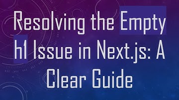 Resolving the Empty h1 Issue in Next.js: A Clear Guide