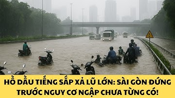 Hồ Dầu Tiếng Sắp Xả Lũ Lớn: Sài Gòn Đứng Trước Nguy Cơ Ngập Chưa Từng Có!