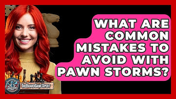 What Are Common Mistakes To Avoid With Pawn Storms? - The Board Game Xpert