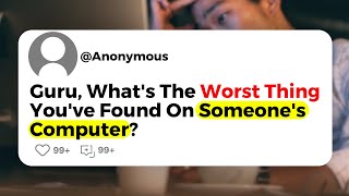 Guru, What's The Worst Thing You've Found On Someone's Computer?