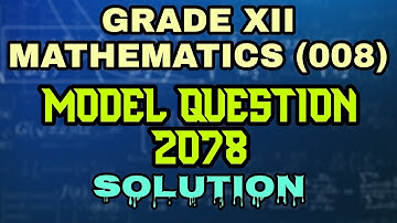 Mathematics (008) || Class 12 Model Question 2078 Solution