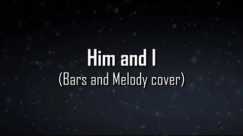 Bars and Melody - Him and I (cover/LYRICS)