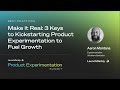 Make it Real: 3 Keys to Kickstarting Product Experimentation to Fuel Growth