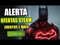 ALERTA! Jogos para PC na Steam em OFERTA, Eventos e Resgates!