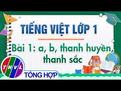 Dạy học trên truyền hình: Tiếng Việt lớp 1 – Bài 1: a, b, thanh huyền, thanh sắc