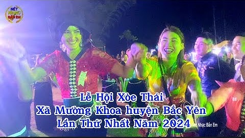 LỄ HỘI XÒE THÁI XÃ MƯỜNG KHOA HUYỆN BẮC YÊN NĂM 2024 - XÒE THÁI LÀ DI SẢN VĂN HÓA GÌN GIỮ VÀ BẢO TỒN