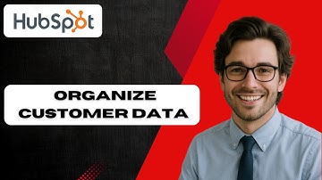 How To Organize Customer Data In HubSpot CRM (full guide)