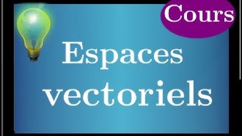 espace vectoriel • cours et exemples de référence • algèbre linéaire • maths sup spé - prépa MPSI