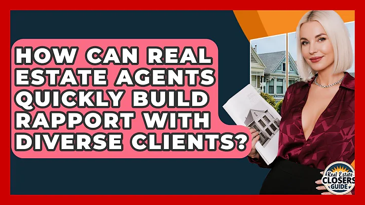 How Can Real Estate Agents Quickly Build Rapport With Diverse Clients? - Real Estate Closers Guide