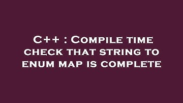 C++ : Compile time check that string to enum map is complete