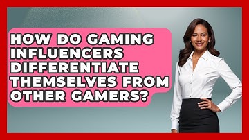 How Do Gaming Influencers Differentiate Themselves from Other Gamers? | Video Gamers Vault News