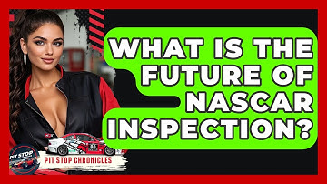 What Is The Future Of NASCAR Inspection? - Pit Stop Chronicles