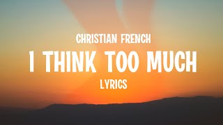 Video thumbnail of "Christian French - I Think Too Much (Lyrics)"