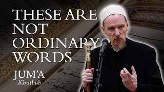 These Are Not Ordinary Words – Abdal Hakim Murad: Friday Sermon