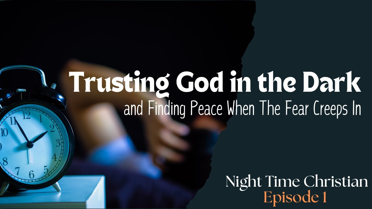 Trusting God in the Dark and Finding Peace When The Fear Creeps In ...