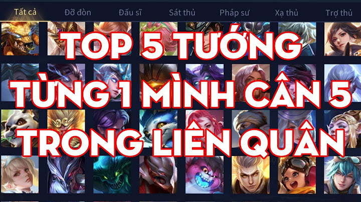 Top 10 tướng có thể cân 5 trong liên quân