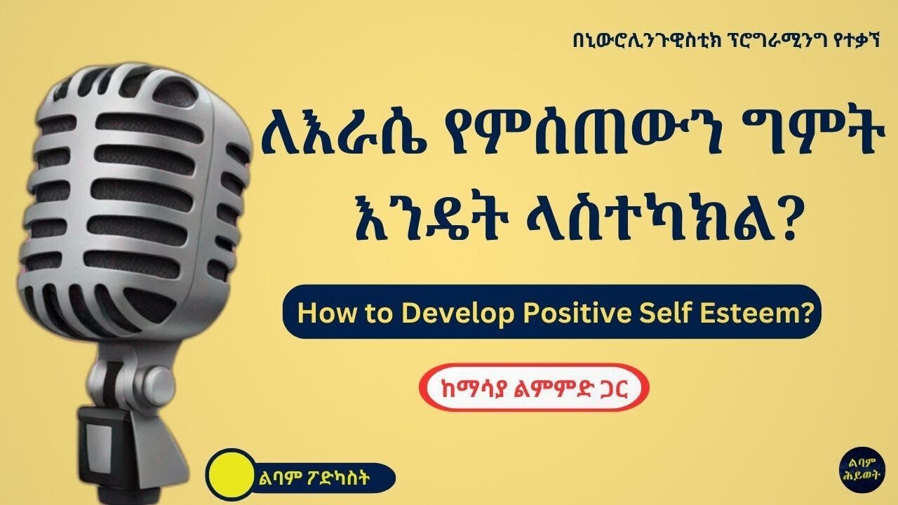 ለእራሴ የምሰጠውን ግምት እንዴት ላስተካክል?// How Can I develop Positive Self Esteem ?