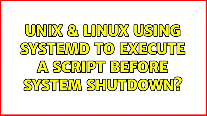 Unix & Linux: Using systemd to execute a script before system shutdown?