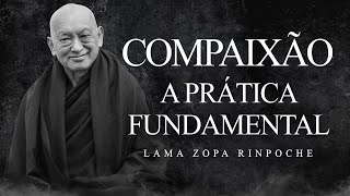 Lama Zopa Rinpoche - Compaixão - A Prática Fundamental