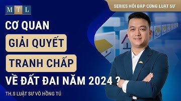 Cơ Quan Có Thẩm Quyền: Giải Quyết Tranh Chấp Đất Đai 2024