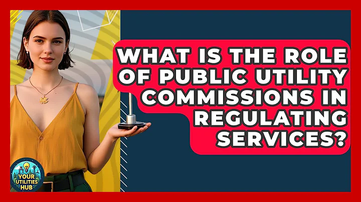 What Is the Role of Public Utility Commissions in Regulating Services? - Your Utilities Hub