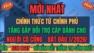 Chính Thức Từ Chính Phủ Tăng Gấp Đôi Trợ Cấp Cho Người Có Công Bắt Đầu Từ Tháng 12026