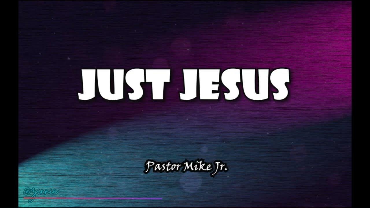 Just Jesus (Lyrics) - Pastor Mike Jr Just Jesus (Lyrics) - Pastor Mike Jr