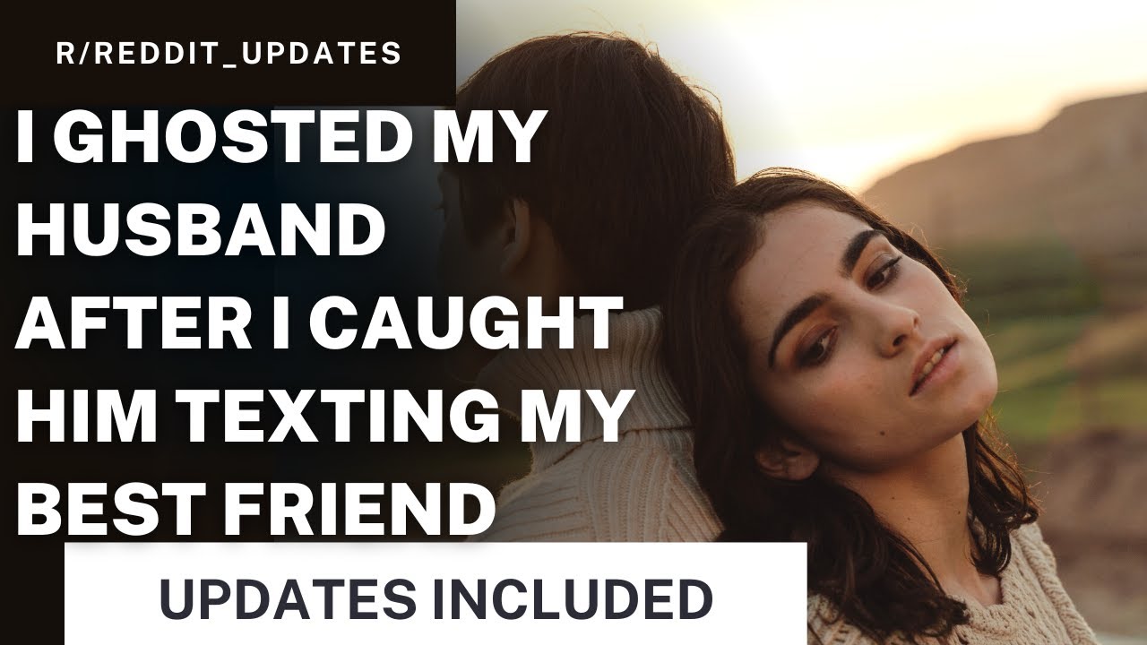 I Ghosted My Husband After I Caught Him Texting My Best Friend + UPDATE