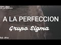 Grupo Sigma - A La Perfección (Letra)Lyrics