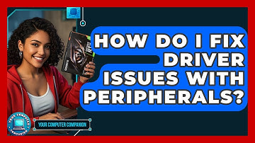 How Do I Fix Driver Issues With Peripherals? - Your Computer Companion