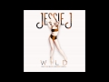 Jessie j  wild ft big sean  dizzee explicit