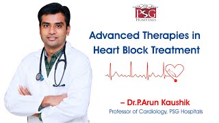 Advanced Therapies in Heart Block Treatment-Dr.P.Arun Kaushik, Professor of Cardiology,PSG Hospitals