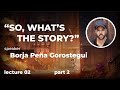 Part 2 - "SO, WHAT'S THE STORY?" - Borja Peña Gorostegui - Lecture 02 - Valhalla For Artists Camp