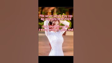 File v2ray dùng 4g miễn phí 18/06/2023