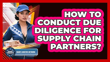 How to Conduct Due Diligence for Supply Chain Partners?