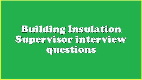 Building Insulation Supervisor interview questions