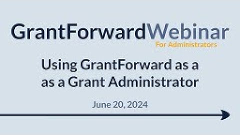 GrantForward Public Webinar: Using GrantForward as a Grant Administrator (2024-06-20)