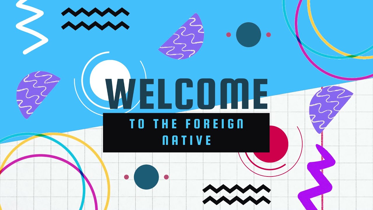 Welcome To The Foreign Native