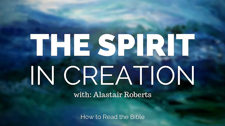 The Spirit in Creation, with Alastair Roberts