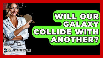 Will Our Galaxy Collide With Another? - Physics Frontier