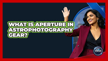 What Is Aperture In Astrophotography Gear? - Profiles in Politics