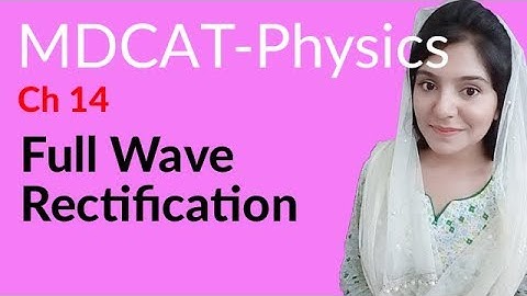 MDCAT Physics Lecture Series, Ch 14, Full Wave Rectification, Physics MDCAT Entry Test