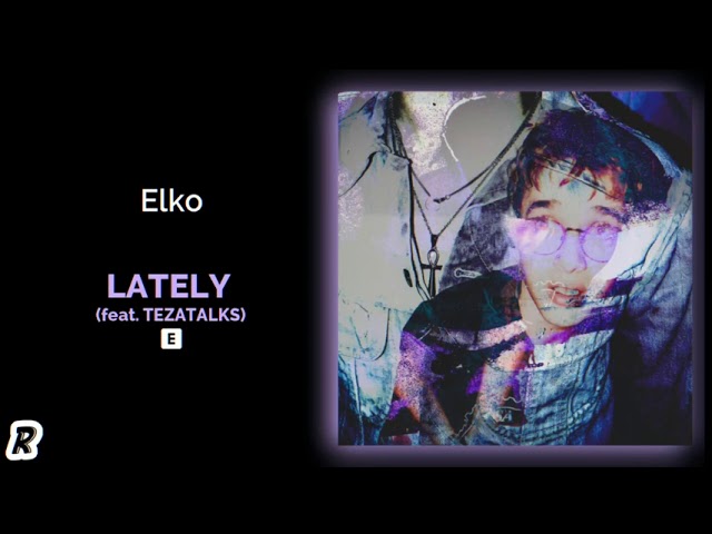 Elko - Lately (feat. TeZATalks)