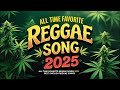 ALL TIME FAVORITE REGGAE SONGS 2025 - RELAXING REGGAE SONGS MOST REQUESTED - REGGAE 2025