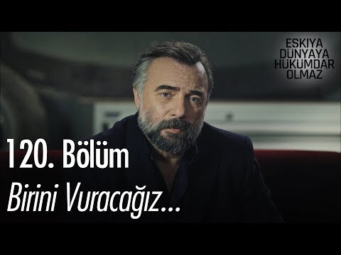 Birini vuracağız... - Eşkıya Dünyaya Hükümdar Olmaz 120. Bölüm