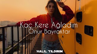 Onur Bayraktar - Kaç Kere Ağladım ( Halil Yıldırım Remix ) Resimi