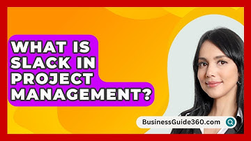 What Is Slack In Project Management? - BusinessGuide360.com