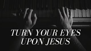 Video thumbnail of "Turn Your Eyes Upon Jesus | Instrumental Piano"