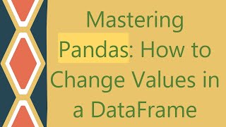 Mastering Pandas: How to Change Values in a DataFrame
