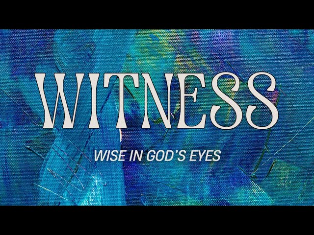 Witness | Wise in God's Eyes